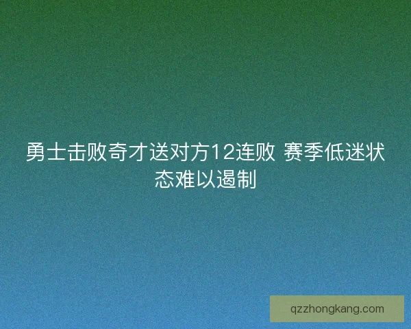 勇士击败奇才送对方12连败 赛季低迷状态难以遏制 勇士击败奇才送对方12连败 赛季低迷状态难以遏制