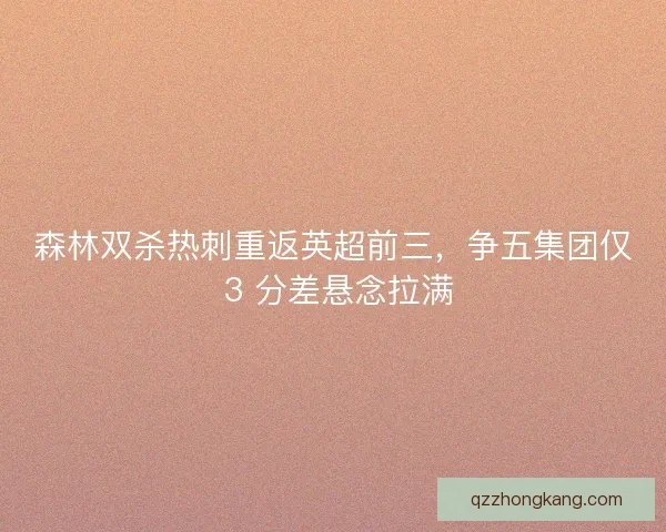 森林双杀热刺重返英超前三，争五集团仅 3 分差悬念拉满