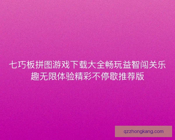 七巧板拼图游戏下载大全畅玩益智闯关乐趣无限体验精彩不停歇推荐版