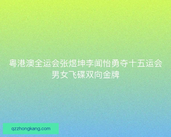 粤港澳全运会张煜坤李闻怡勇夺十五运会男女飞碟双向金牌